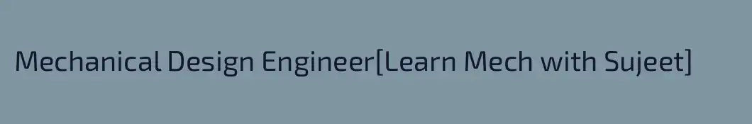 Mechanical Design Engineer[Learn Mech with Sujeet]